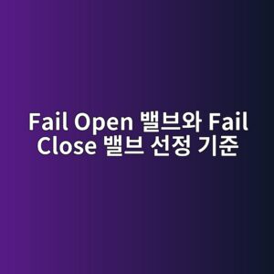 Fail Open 밸브와 Fail Close 밸브 선정 기준 1 fail open ebb0b8ebb88cec9980 fail close ebb0b8ebb88c ec84a0eca095 eab8b0eca480 1781748243