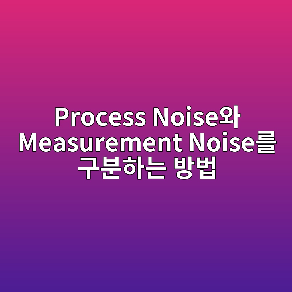 Process Noise와 Measurement Noise를 구분하는 방법 2 process noiseec9980 measurement noiseeba5bc eab5acebb684ed9598eb8a94 ebb0a9ebb295 1781747529