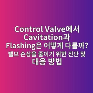 Control Valve에서 Cavitation과 Flashing은 어떻게 다를까? 밸브 손상을 줄이기 위한 진단 및 대응 방법 2 control valveec9790ec849c cavitationeab3bc flashingec9d80 ec96b4eb96bbeab28c eb8ba4eba5bceab98c ebb0b8ebb88c ec8690ec8381ec9d84 eca484ec9db4 1784939426